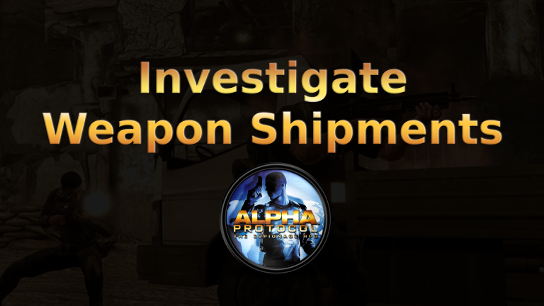 alpha protocol investigate weapon shipments