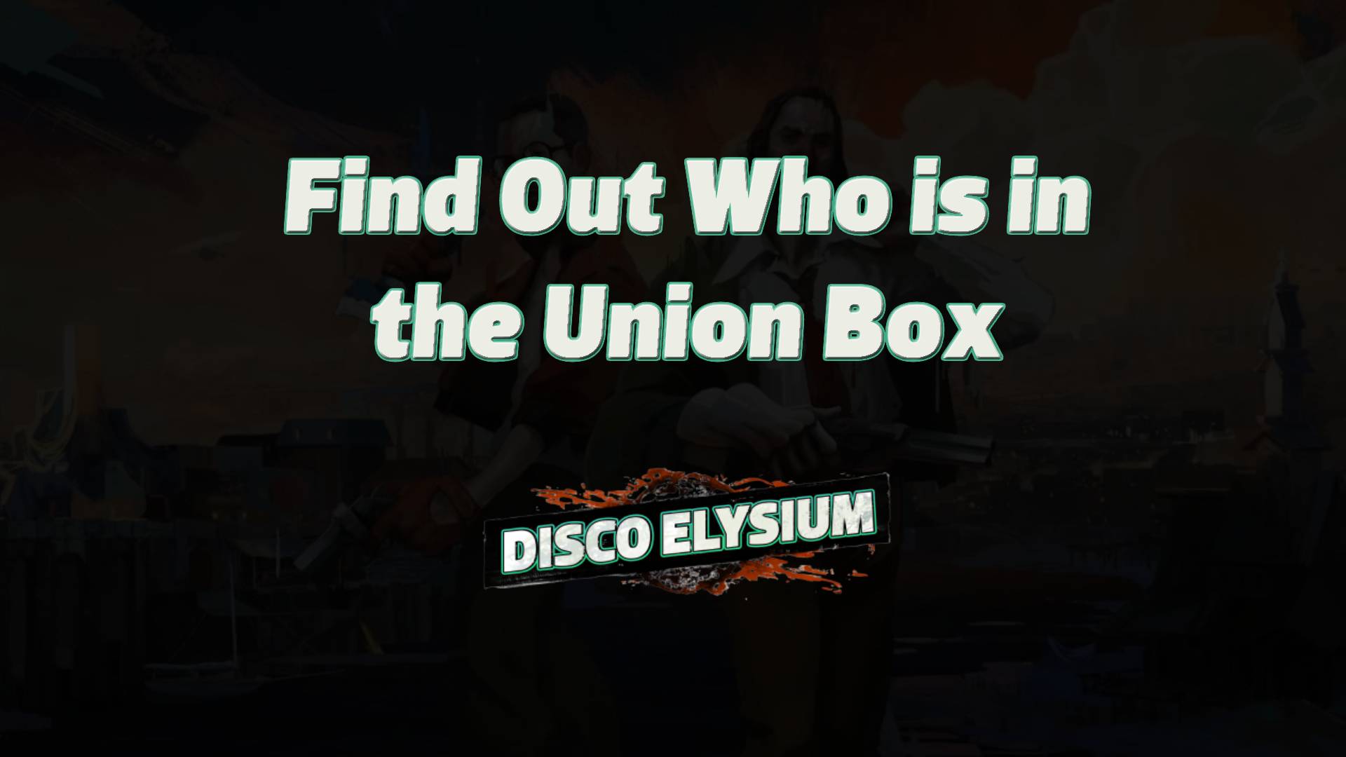 disco elysium find out who is in the union box featured image