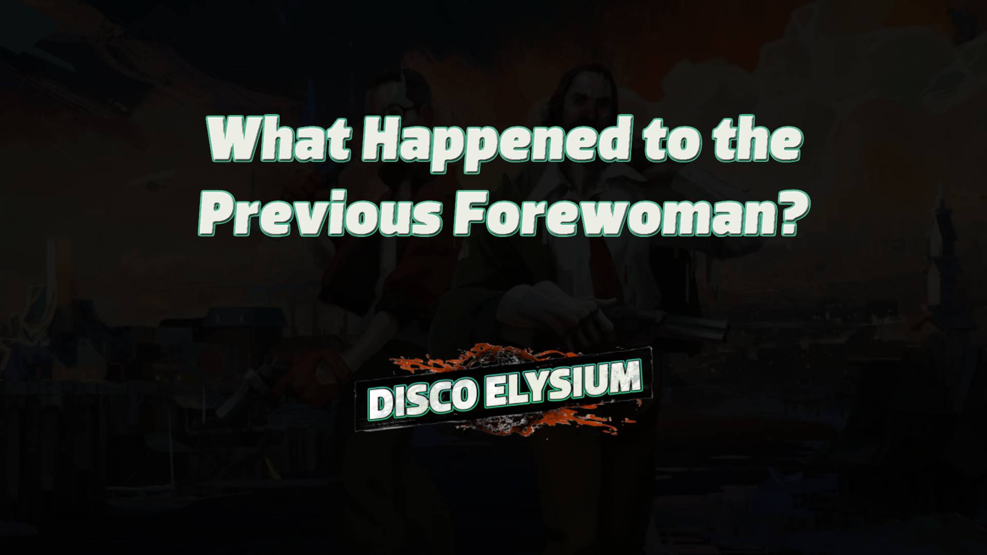 disco elysium what happened to the previous forewoman featured image